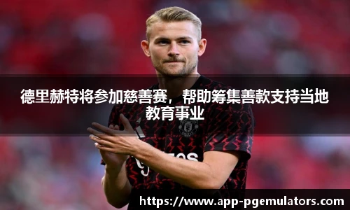 德里赫特将参加慈善赛，帮助筹集善款支持当地教育事业