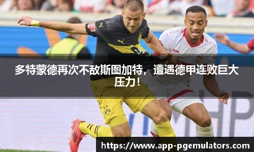 多特蒙德再次不敌斯图加特，遭遇德甲连败巨大压力！