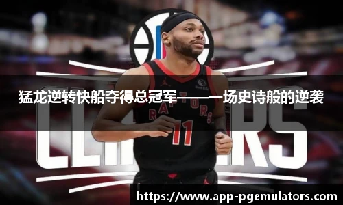 猛龙逆转快船夺得总冠军——一场史诗般的逆袭