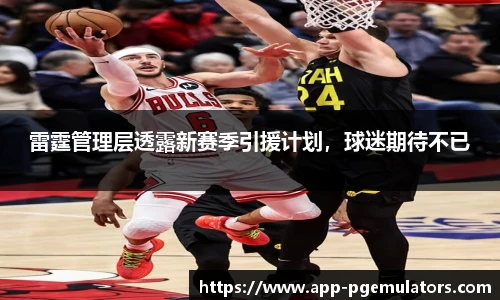 雷霆管理层透露新赛季引援计划，球迷期待不已