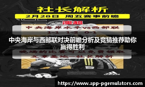 中央海岸与西部联对决前瞻分析及竞猜推荐助你赢得胜利