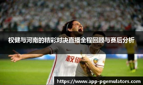 权健与河南的精彩对决直播全程回顾与赛后分析