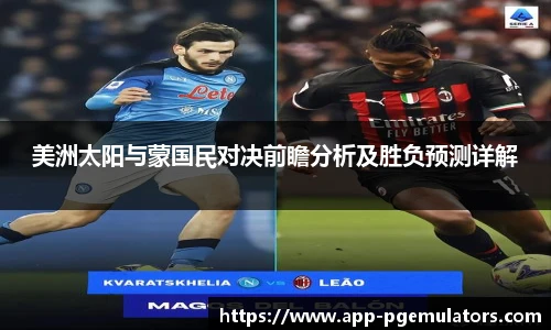 美洲太阳与蒙国民对决前瞻分析及胜负预测详解